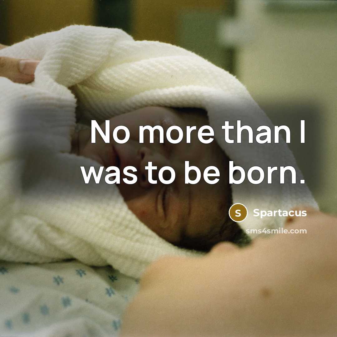 “No more than I was to be born.…” quote by Spartacus
