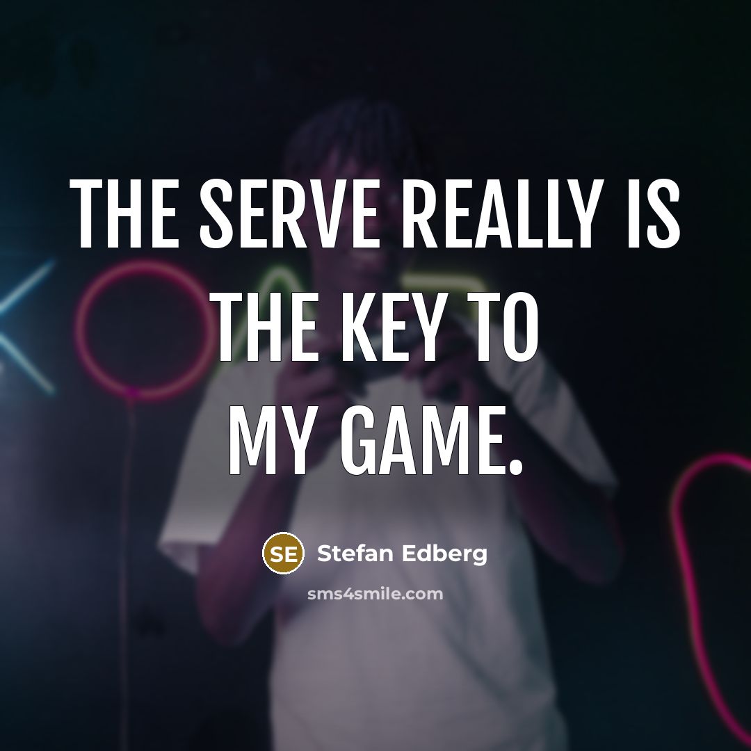“The serve really is the key to my game.…” quote by Stefan Edberg