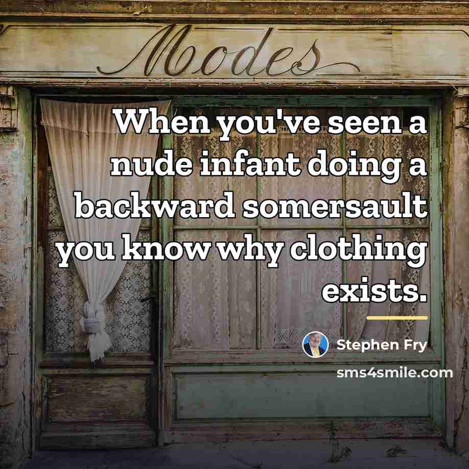 “When you've seen a nude infant doing a backward somersault…” quote by Stephen Fry