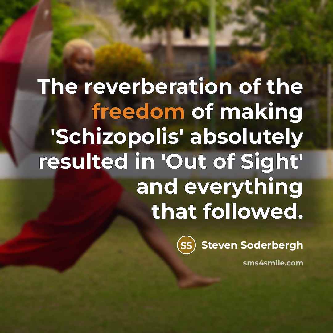 “The reverberation of the freedom of making 'Schizopolis' absolutely resulted…” quote by Steven Soderbergh