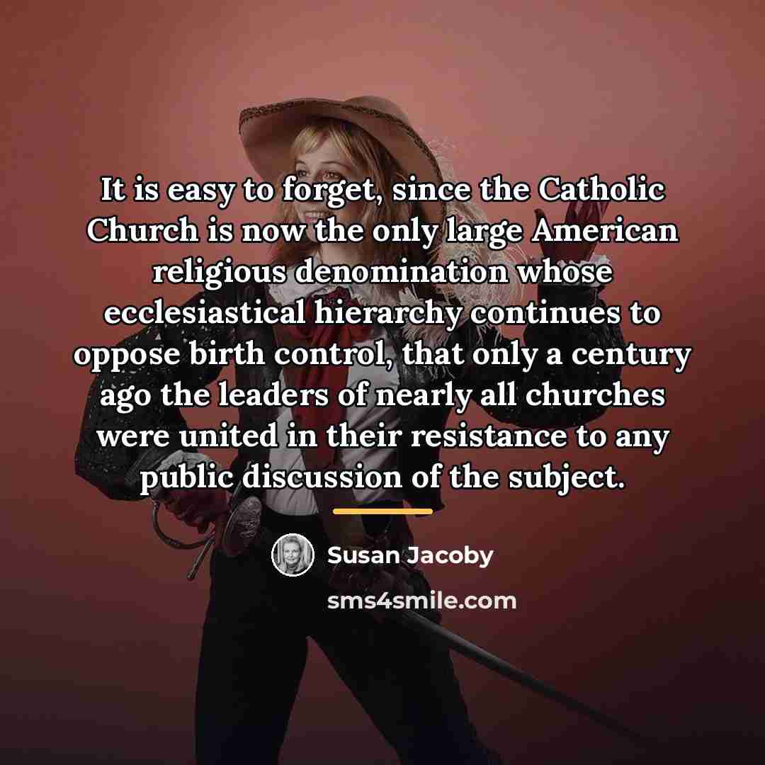 “It is easy to forget, since the Catholic Church is…” quote by Susan Jacoby