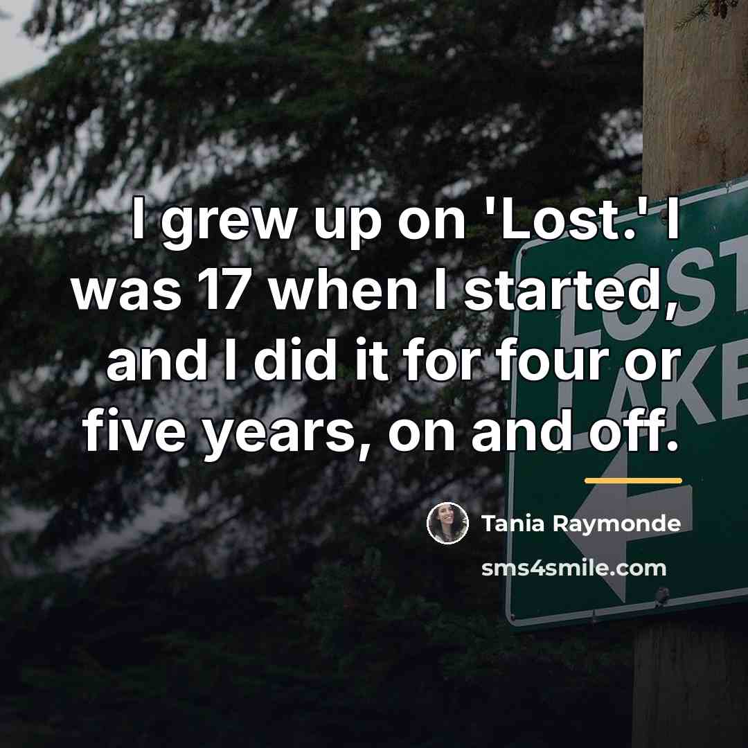 “I grew up on 'Lost.' I was 17 when I…” quote by Tania Raymonde