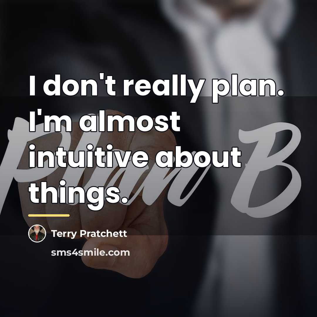 “I don't really plan. I'm almost intuitive about things.…” quote by Terry Pratchett