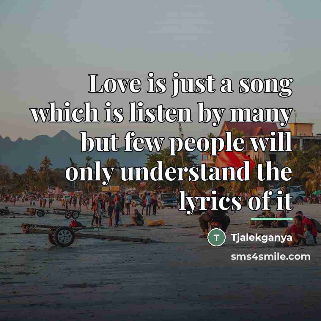 “Love is just a song which is listen by many…” quote by Tjalekganya