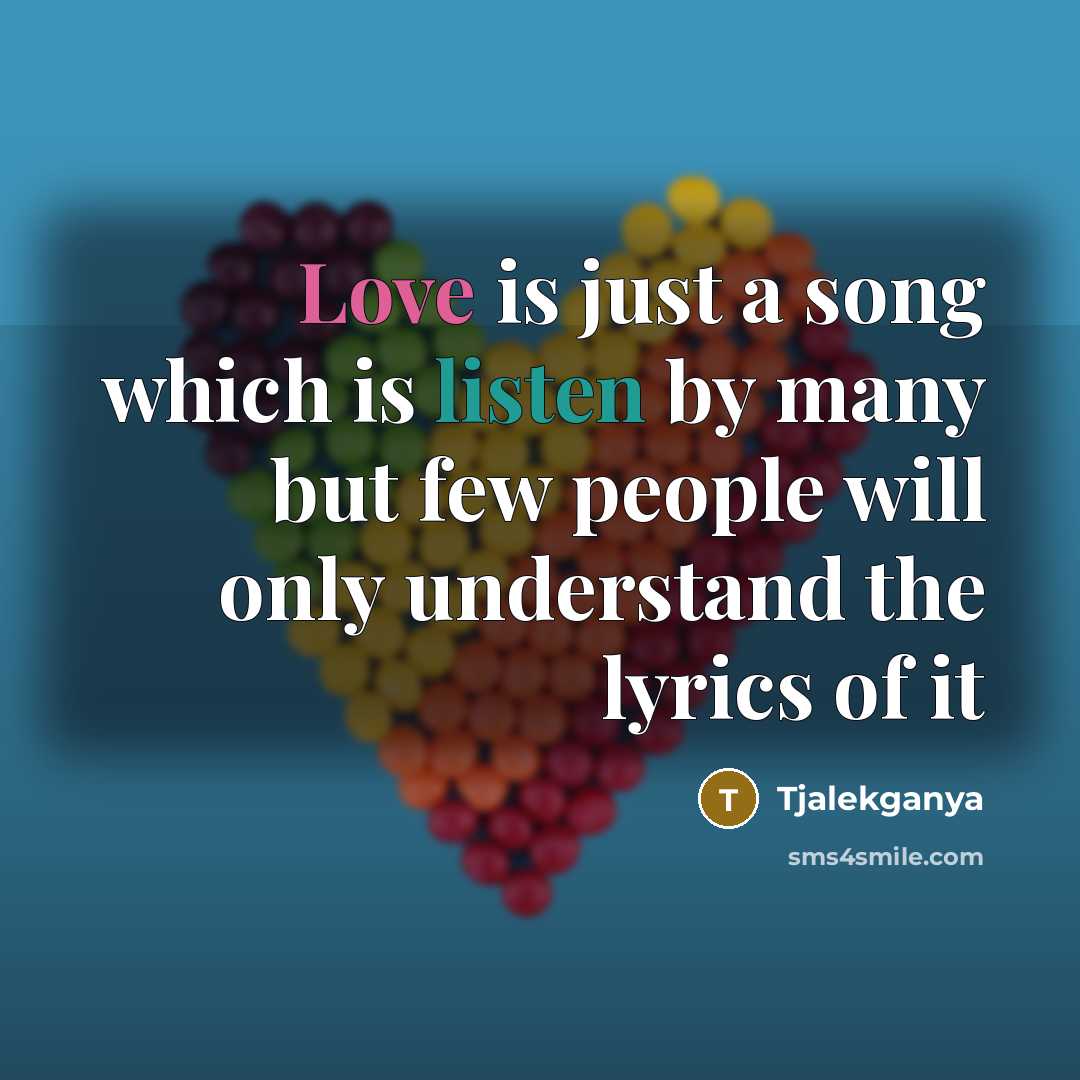 “Love is just a song which is listen by many but few people will only understand the lyrics of it” quote by Tjalekganya