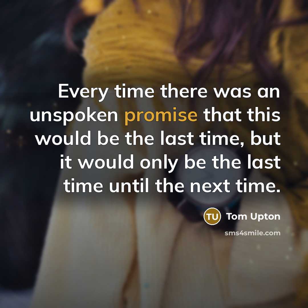 “Every time there was an unspoken promise that this would…” quote by Tom Upton