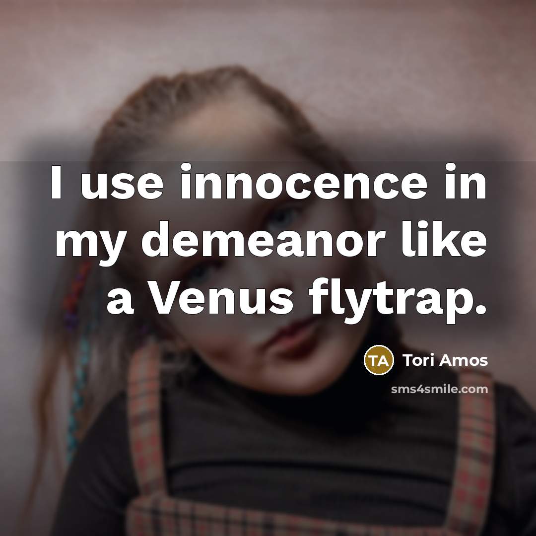 “I use innocence in my demeanor like a Venus flytrap.…” quote by Tori Amos