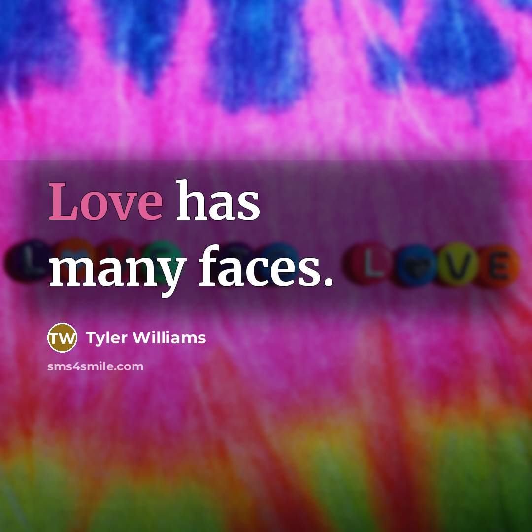 “Love has many faces.” quote by Tyler Williams