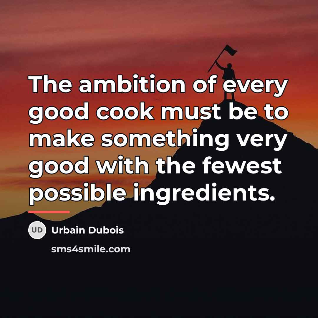 “The ambition of every good cook must be to make…” quote by Urbain Dubois