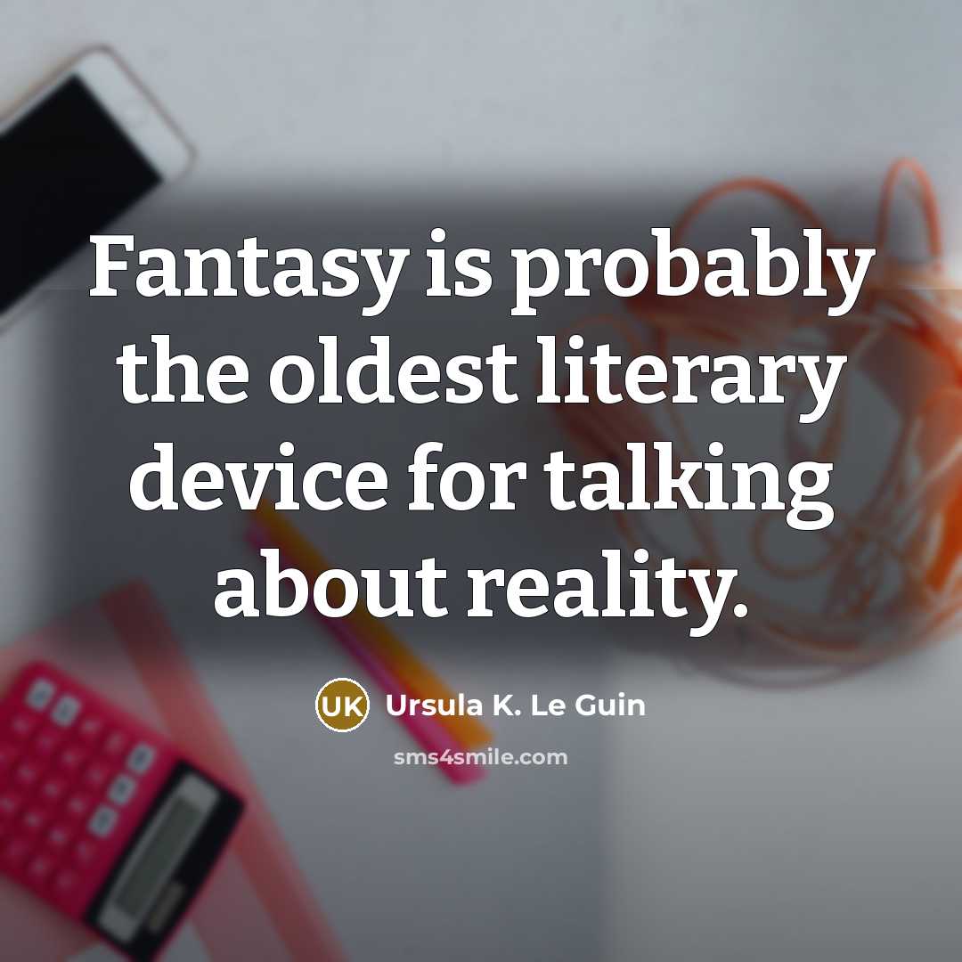 “Fantasy is probably the oldest literary device for talking about…” quote by Ursula K. Le Guin