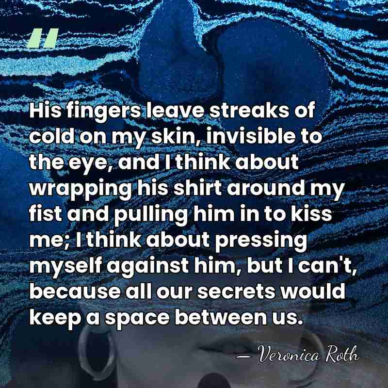 His fingers leave streaks of cold on my skin, invisible to the&hellip; - Veronica Roth