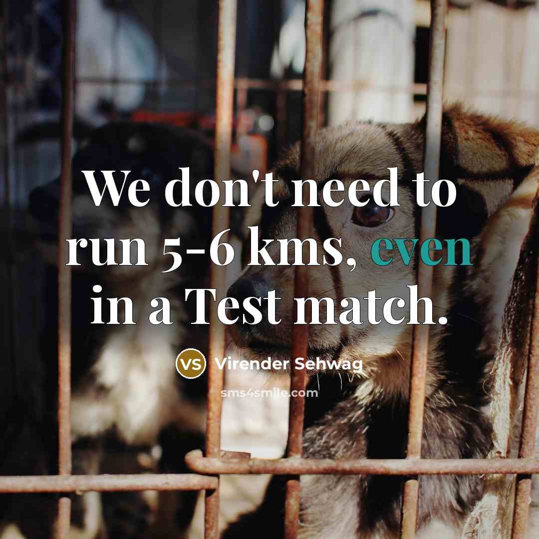 “We don't need to run 5-6 kms, even in a…” quote by Virender Sehwag