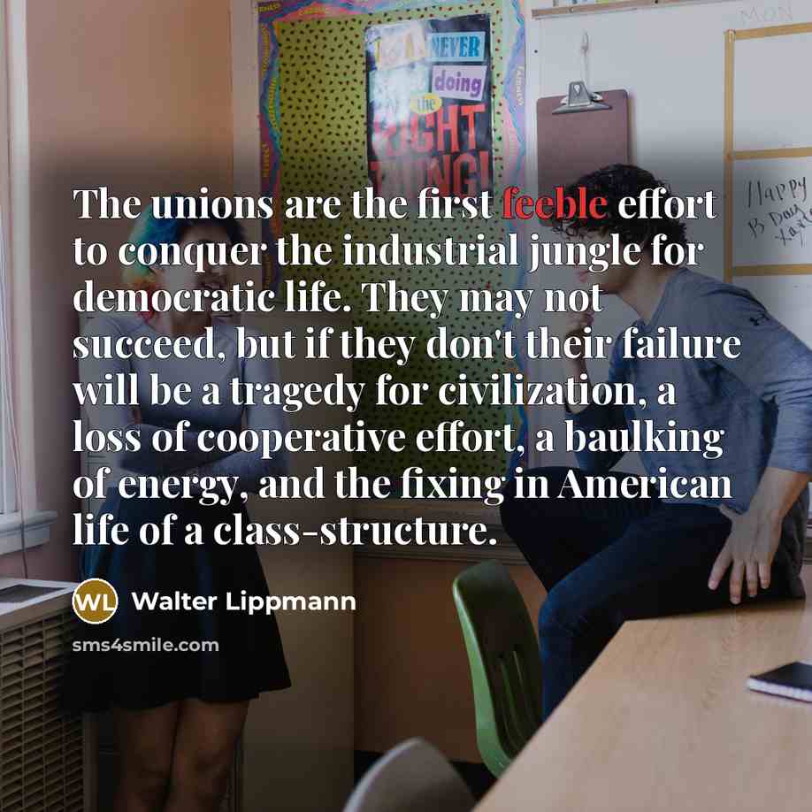 “The unions are the first feeble effort to conquer the…” quote by Walter Lippmann