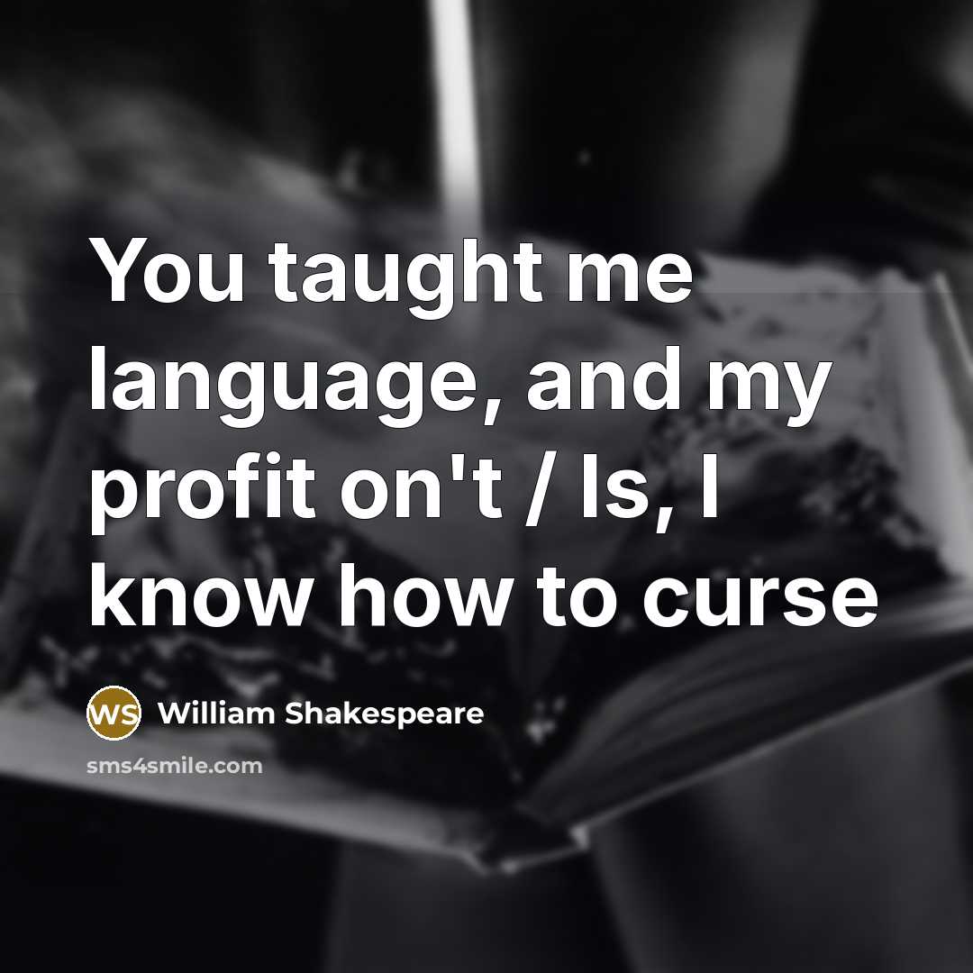 “You taught me language, and my profit on't / Is,…” quote by William Shakespeare