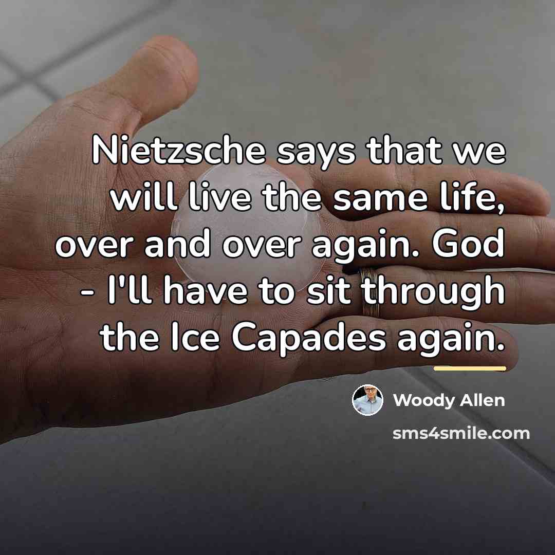 “Nietzsche says that we will live the same life, over…” quote by Woody Allen