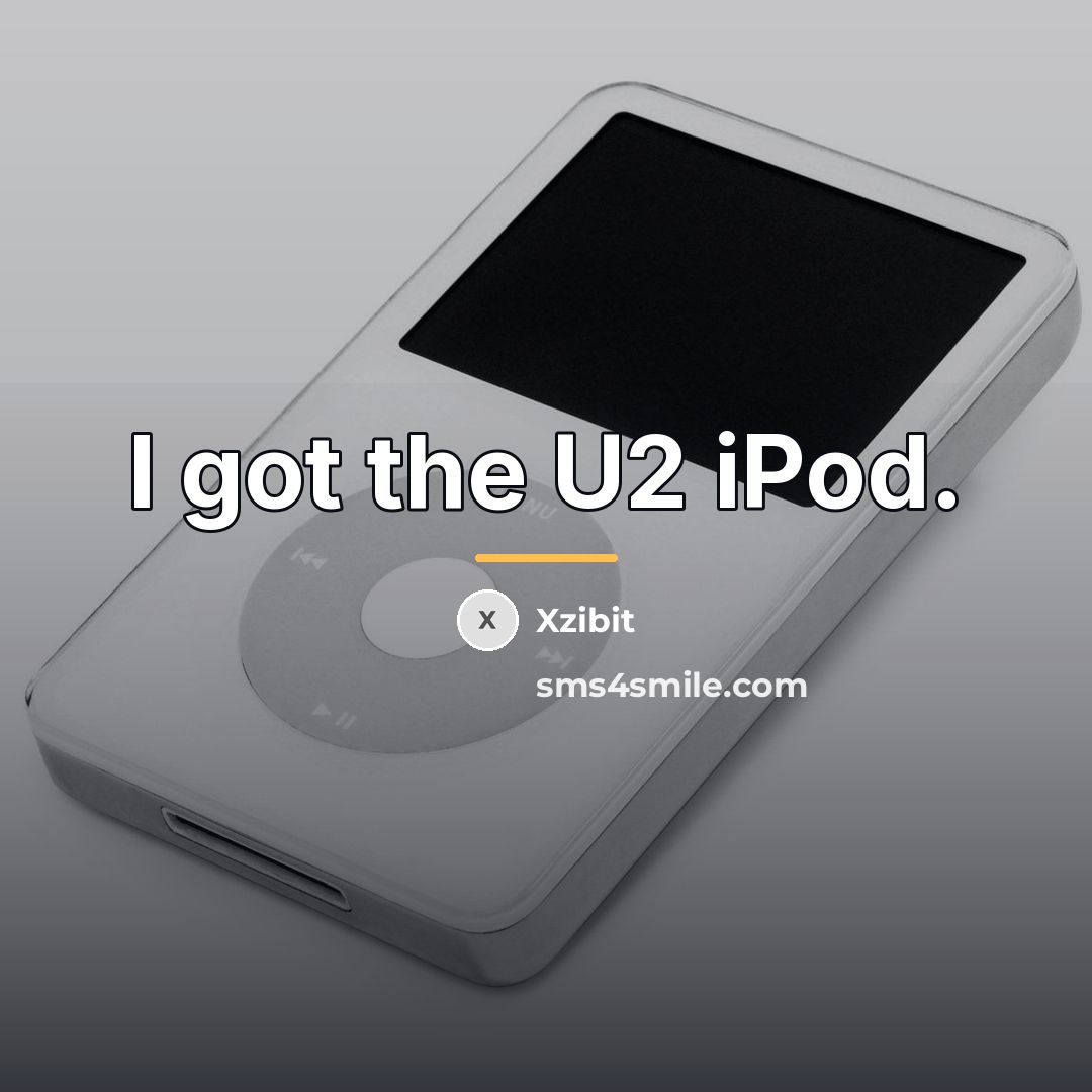 “I got the U2 iPod.…” quote by Xzibit