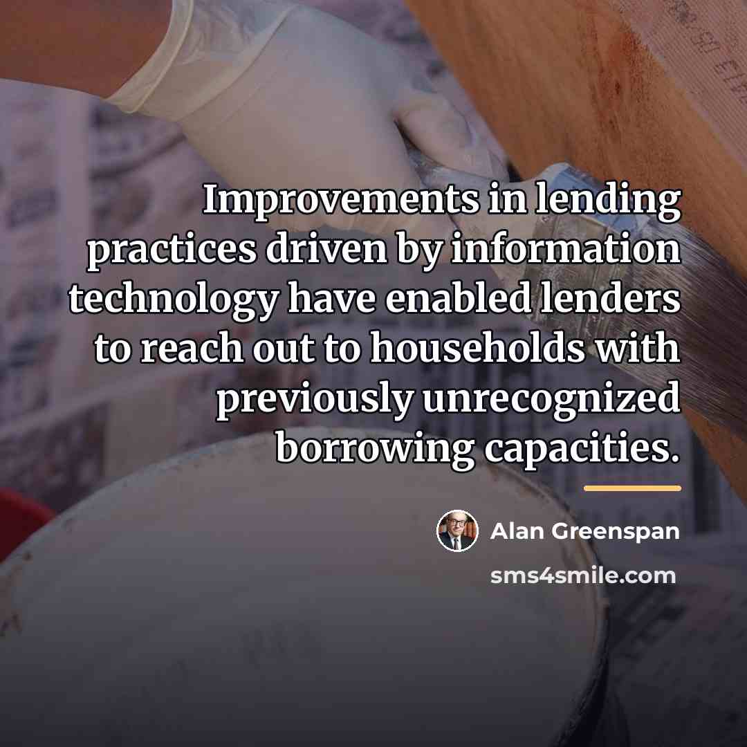 “Improvements in lending practices driven by information technology have enabled…” quote by Alan Greenspan