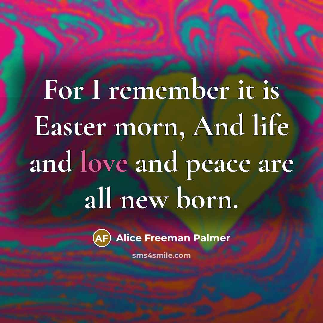 “For I remember it is Easter morn, And life and…” quote by Alice Freeman Palmer