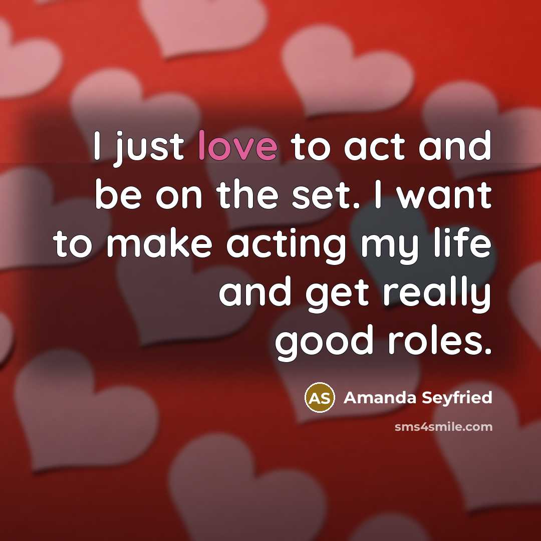 “I just love to act and be on the set.…” quote by Amanda Seyfried