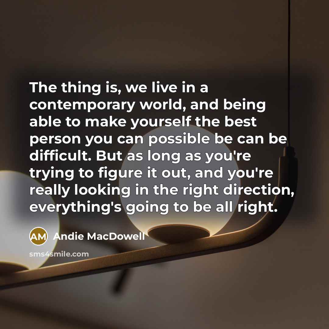 “The thing is, we live in a contemporary world, and…” quote by Andie MacDowell