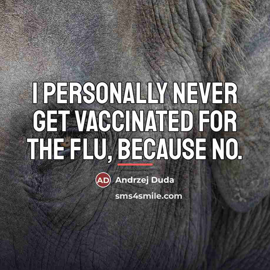 “I personally never get vaccinated for the flu, because no.…” quote by Andrzej Duda