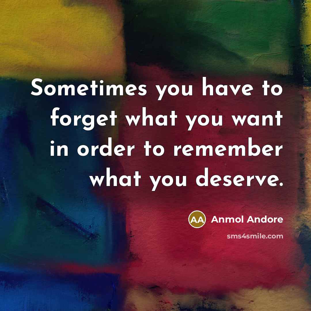 “Sometimes you have to forget what you want in order…” quote by Anmol Andore