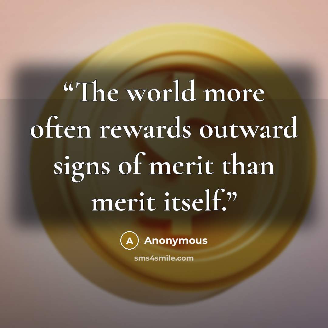 “The world more often rewards outward signs of merit than merit itself.” quote by Anonymous