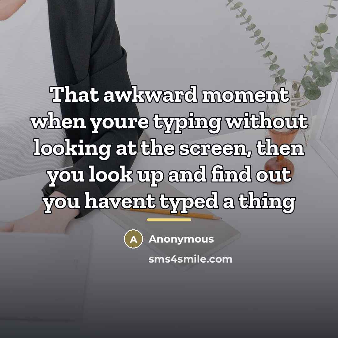 “That awkward moment when youre typing without looking at the…” quote by Anonymous