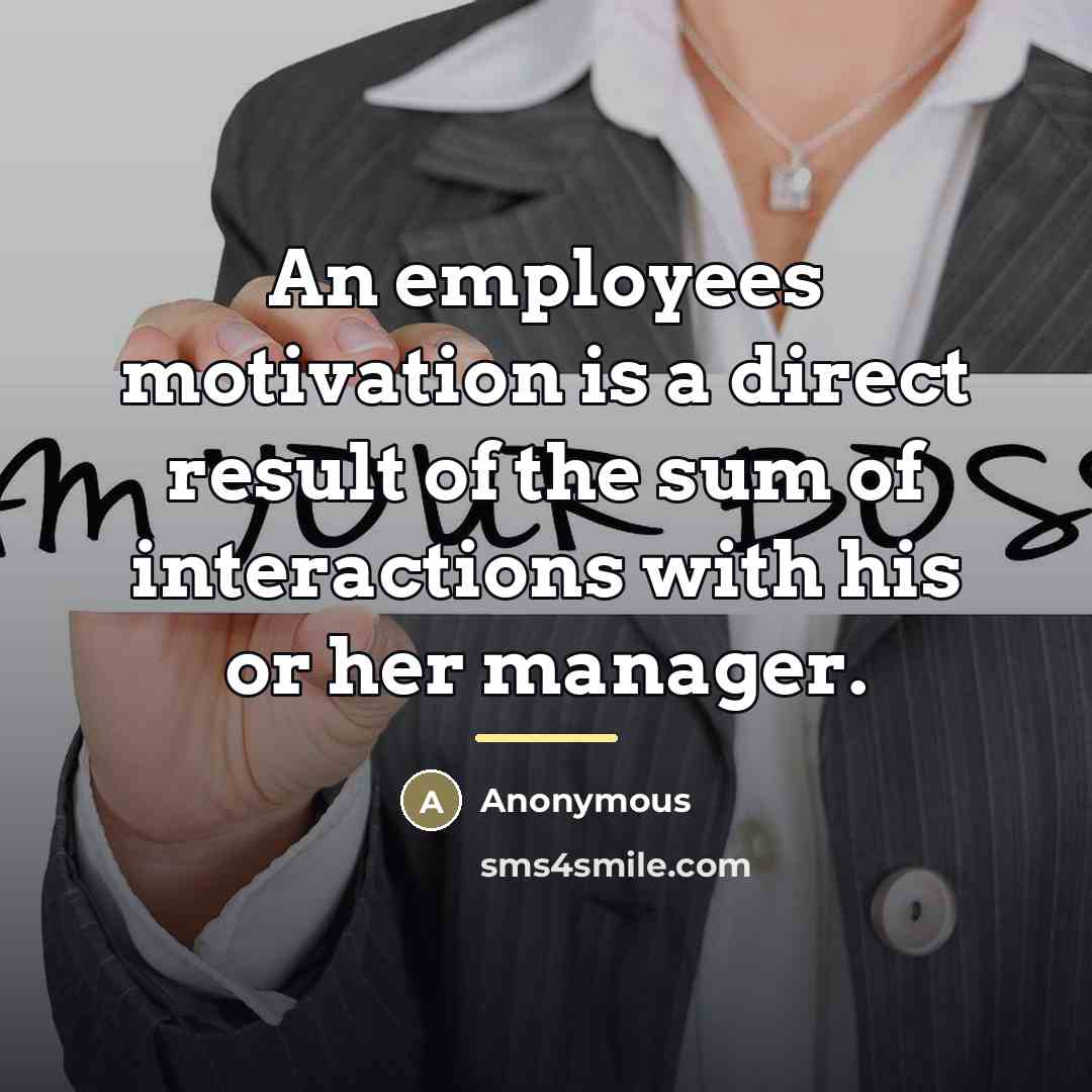 “An employees motivation is a direct result of the sum…” quote by Anonymous
