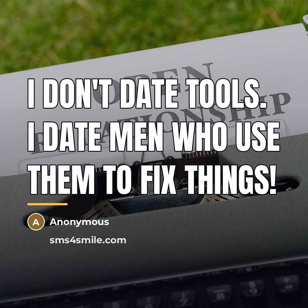“I Don't Date Tools. I Date Men Who Use Them…” quote by Anonymous