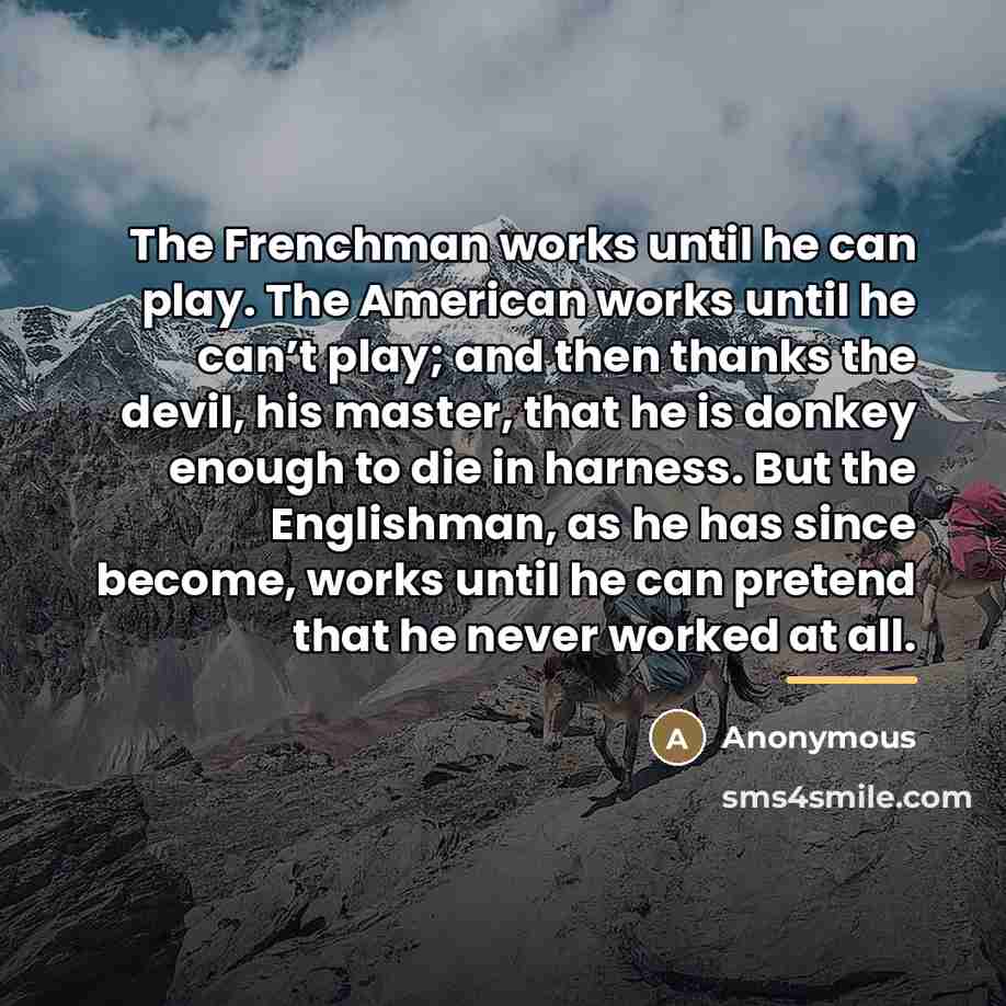 “The Frenchman works until he can play. The American works…” quote by Anonymous