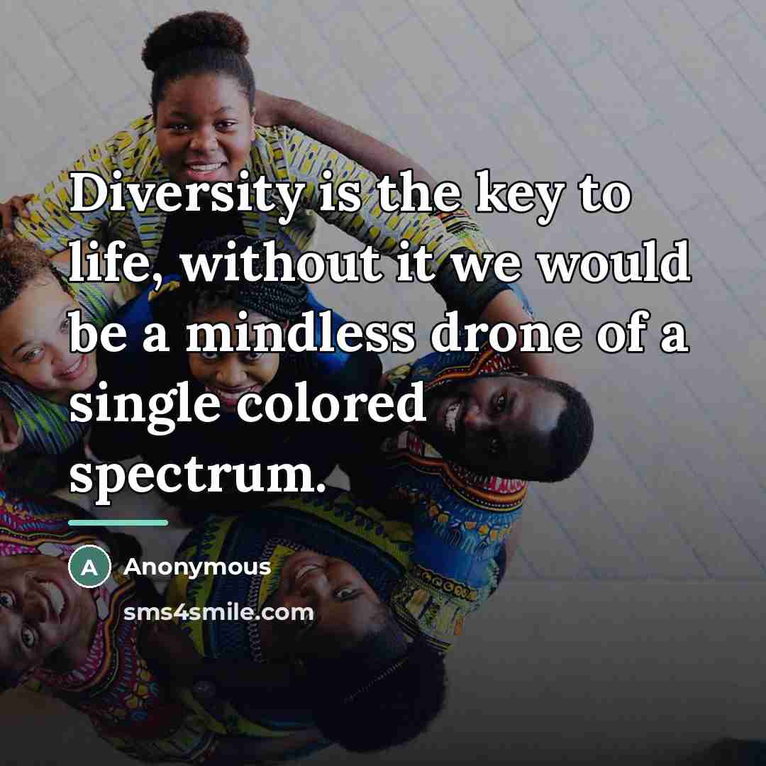 “Diversity is the key to life, without it we would…” quote by Anonymous