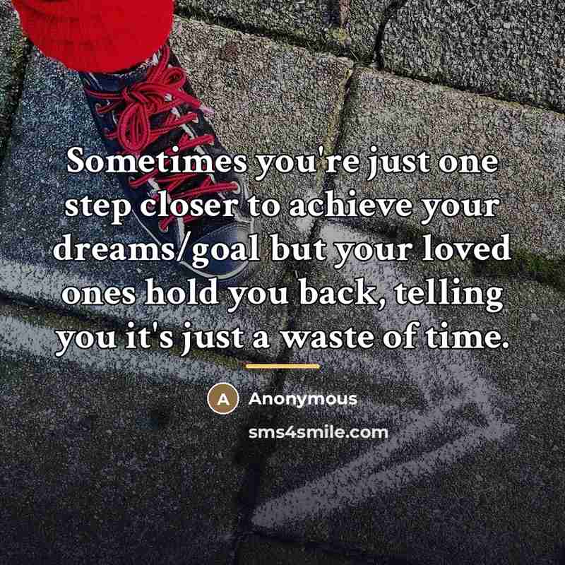 “Sometimes you're just one step closer to achieve your dreams/goal…” quote by Anonymous