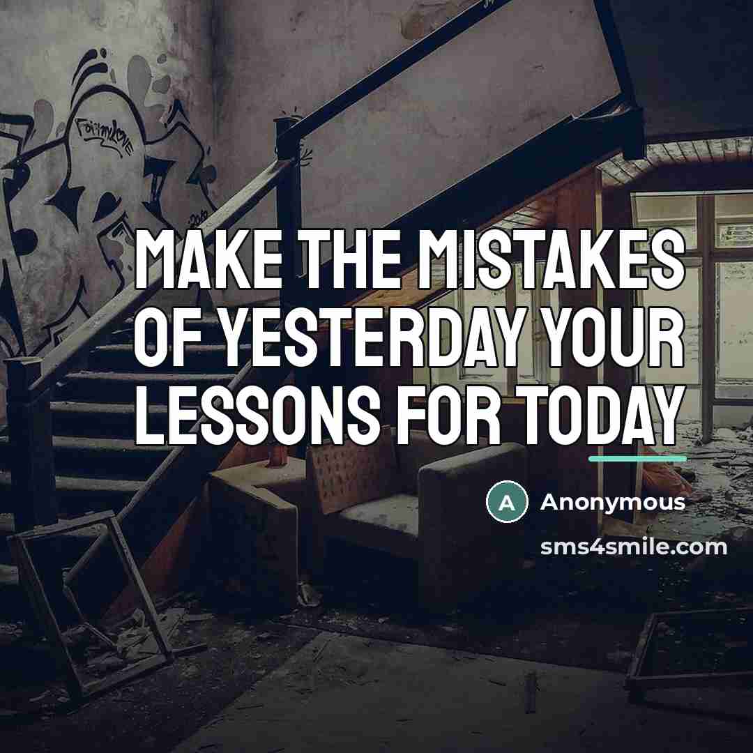 “Make the mistakes of yesterday your lessons for today…” quote by Anonymous