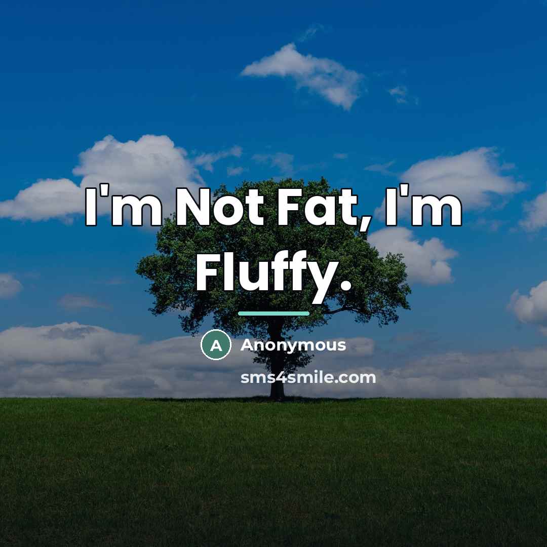 “I'm Not Fat, I'm Fluffy.…” quote by Anonymous