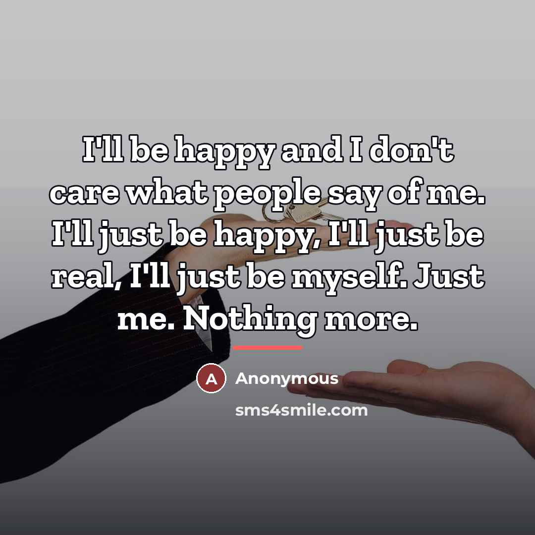 “I'll be happy and I don't care what people say…” quote by Anonymous