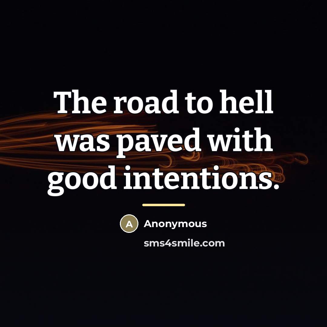 “The road to hell was paved with good intentions.…” quote by Anonymous