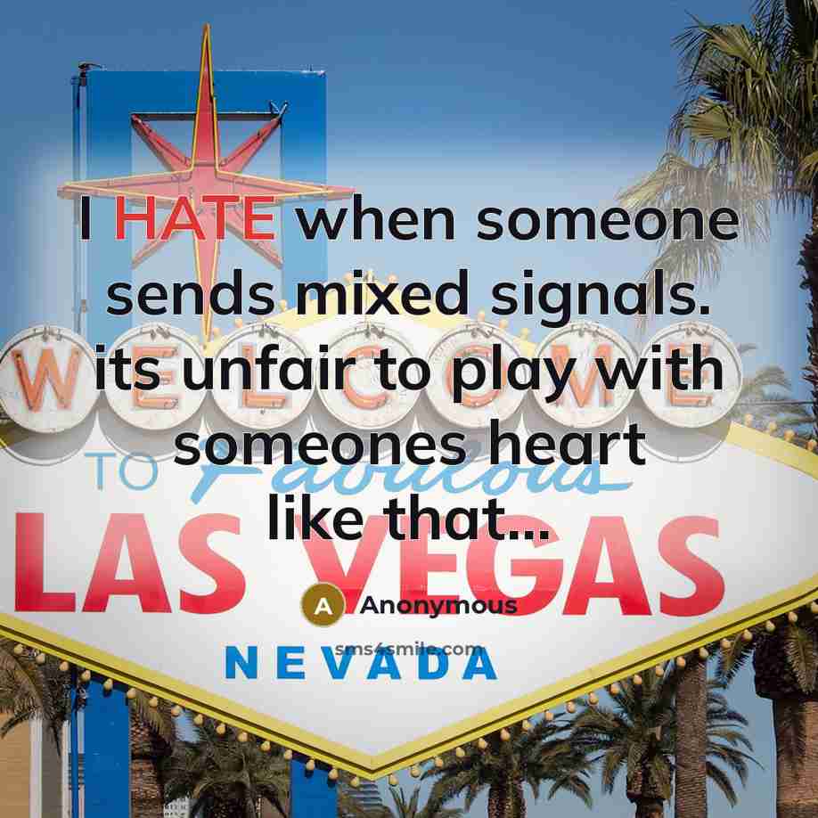 “I HATE when someone sends mixed signals. its unfair to play with someones heart like that...” quote by Anonymous