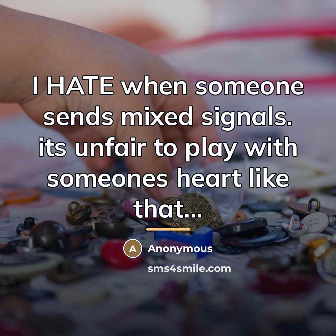 “I HATE when someone sends mixed signals. its unfair to…” quote by Anonymous