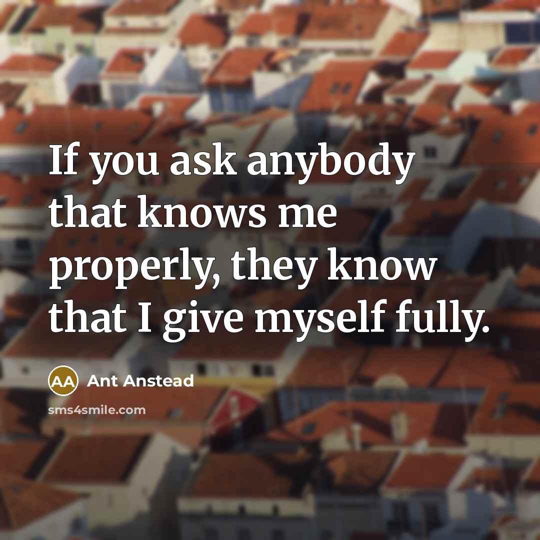 “If you ask anybody that knows me properly, they know…” quote by Ant Anstead