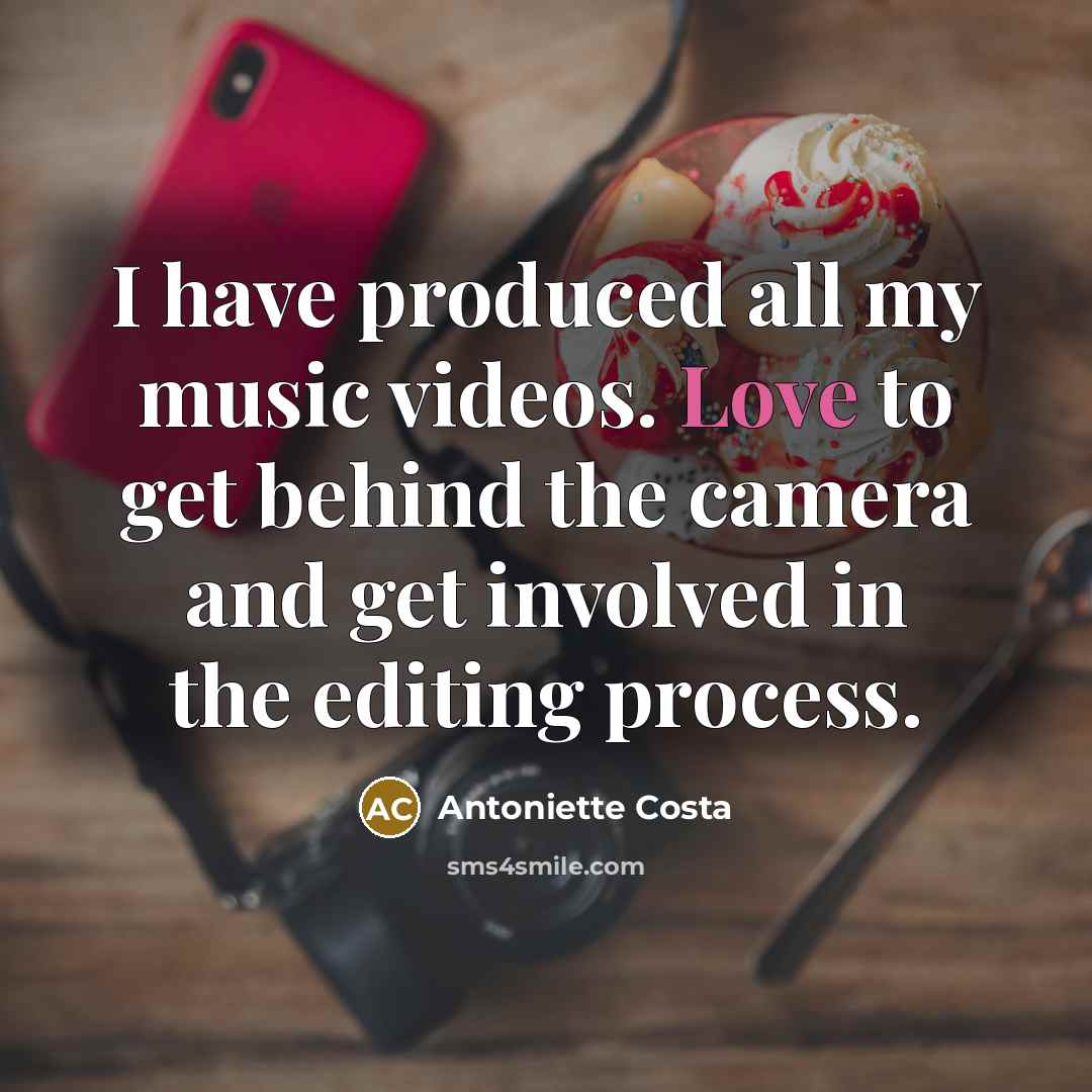 “I have produced all my music videos. Love to get…” quote by Antoniette Costa