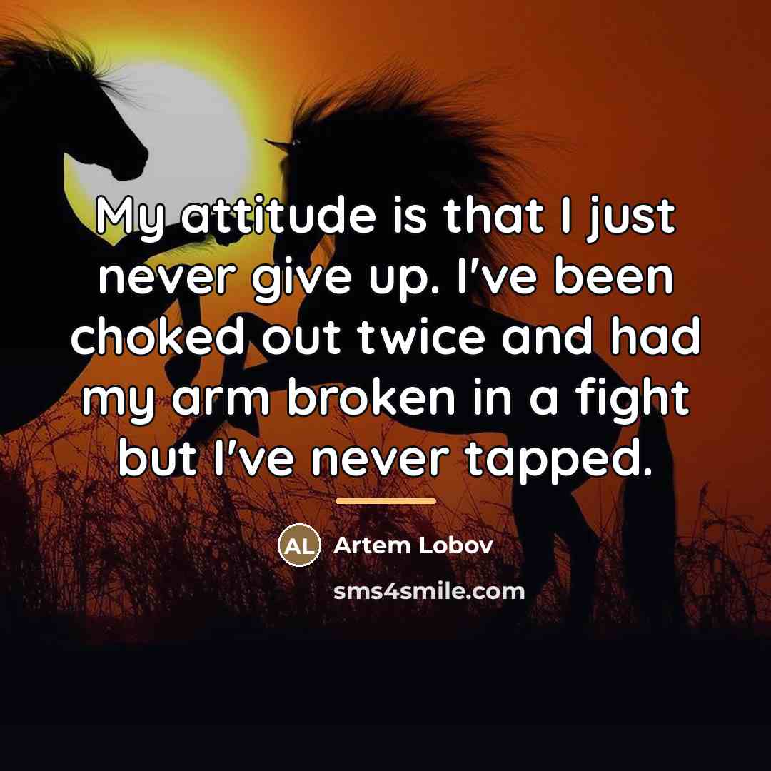 “My attitude is that I just never give up. I've…” quote by Artem Lobov