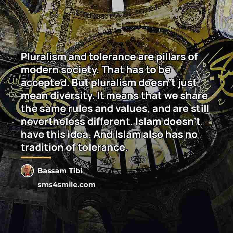 “Pluralism and tolerance are pillars of modern society. That has…” quote by Bassam Tibi