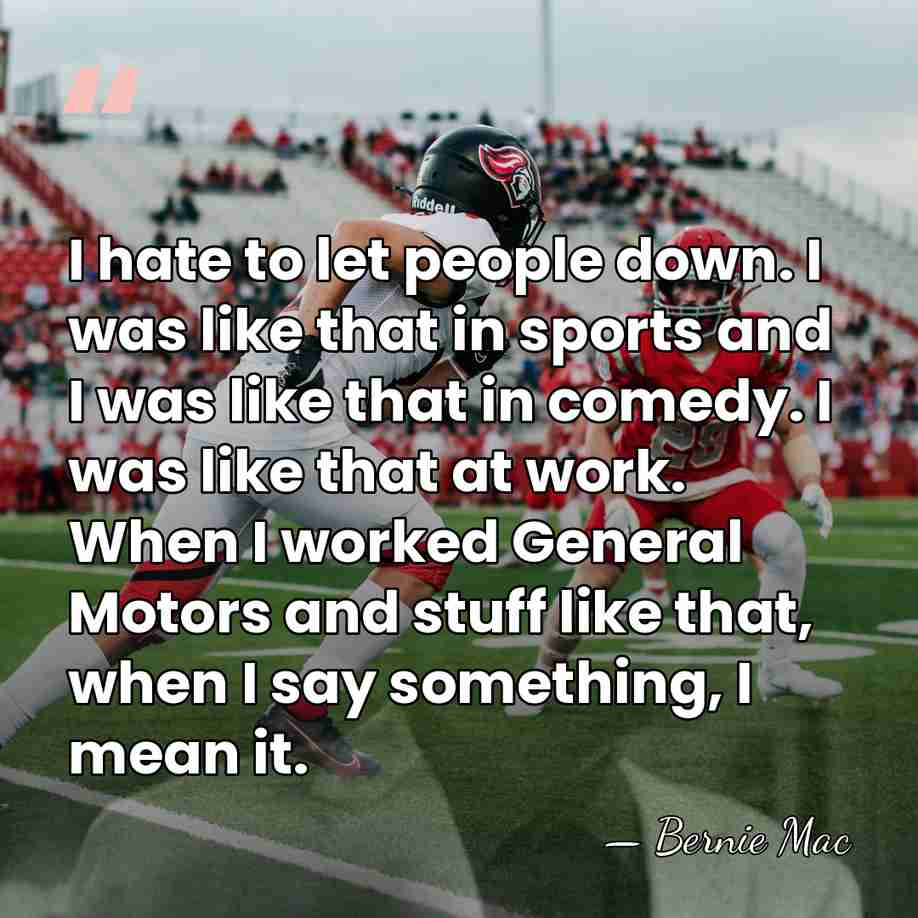 I hate to let people down. I was like that in sports&hellip; - Bernie Mac