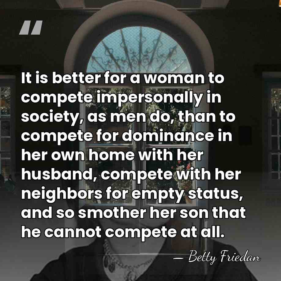 It is better for a woman to compete impersonally in society, as&hellip; - Betty Friedan