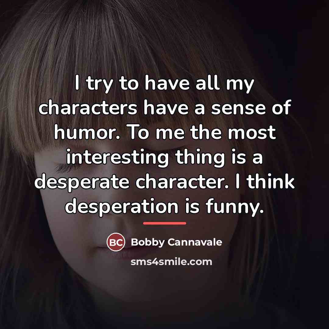 “I try to have all my characters have a sense…” quote by Bobby Cannavale