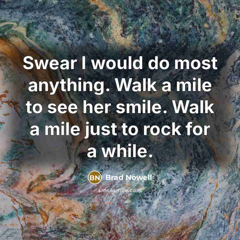 “Swear I would do most anything. Walk a mile to…” quote by Brad Nowell