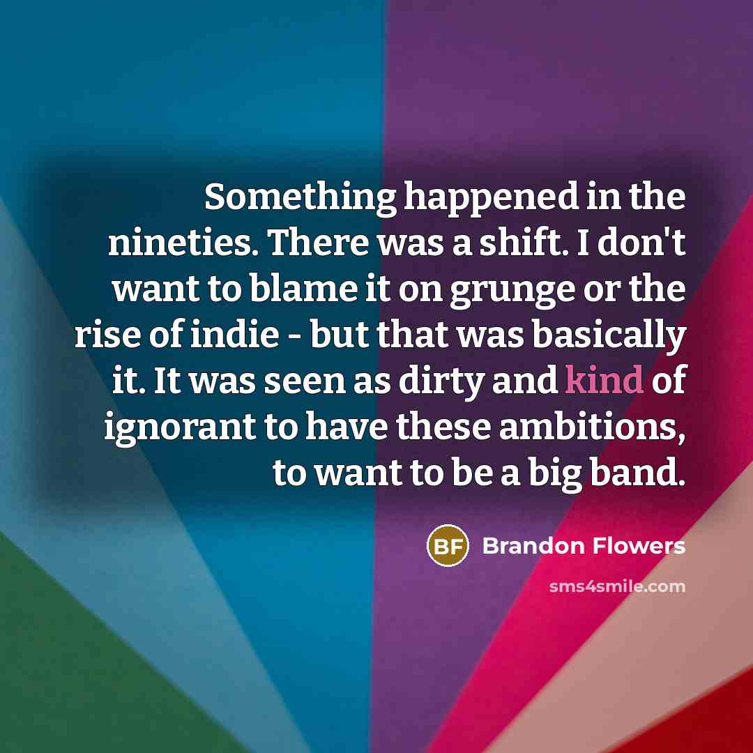 “Something happened in the nineties. There was a shift. I…” quote by Brandon Flowers