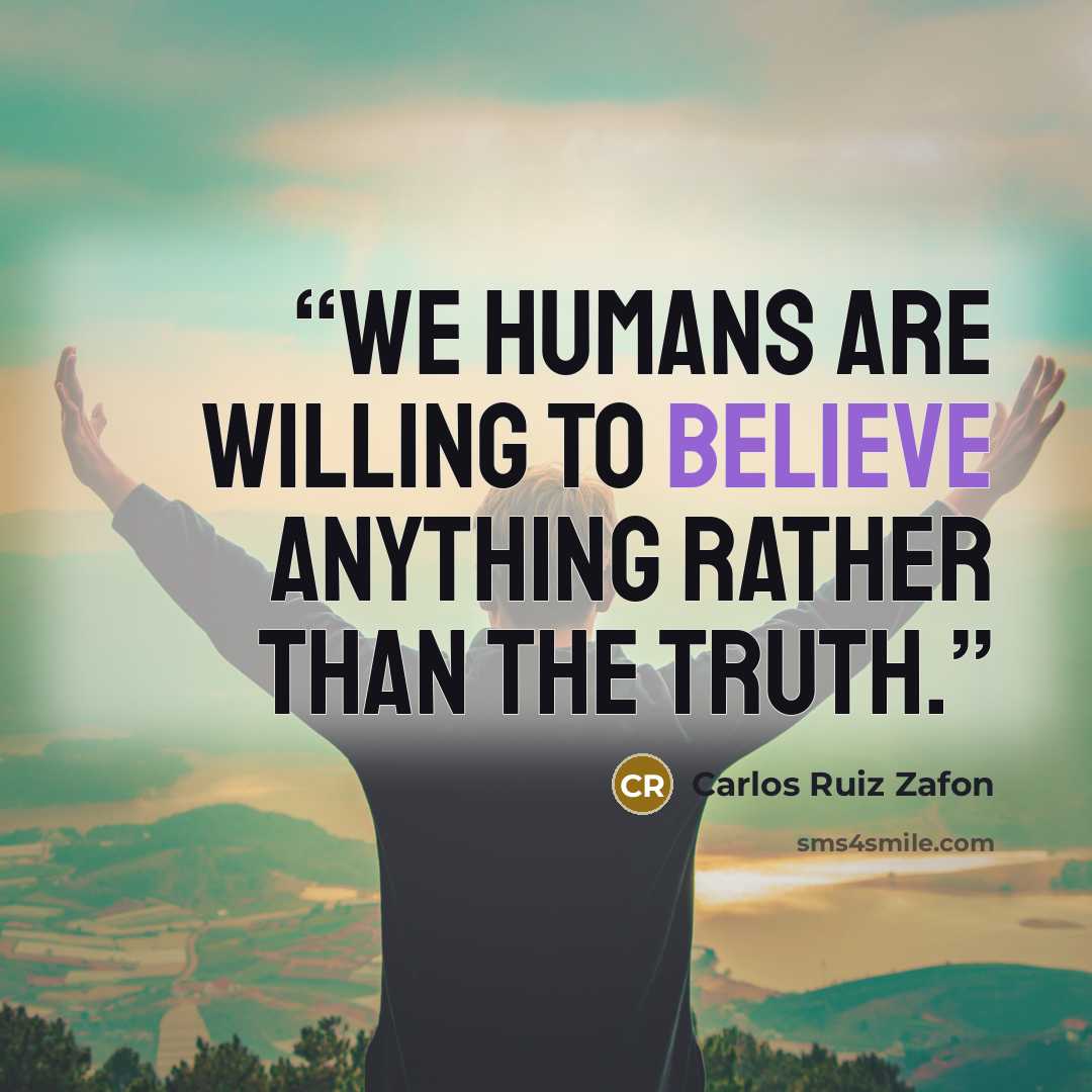 “We humans are willing to believe anything rather than the truth.” quote by Carlos Ruiz Zafón