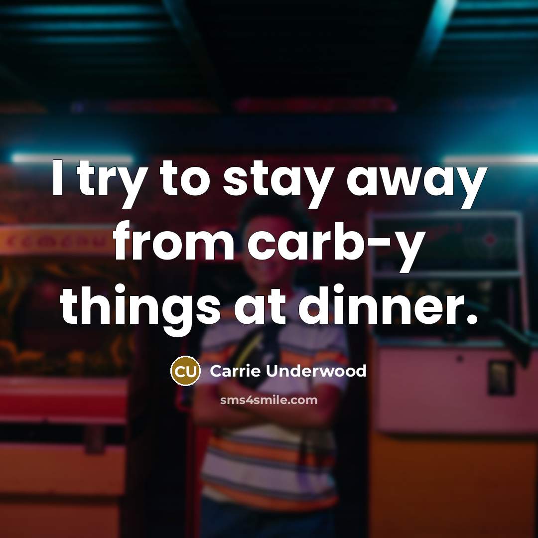 “I try to stay away from carb-y things at dinner.…” quote by Carrie Underwood
